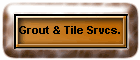 Grout & Tile Srvcs.